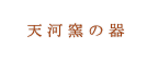 天河窯の器